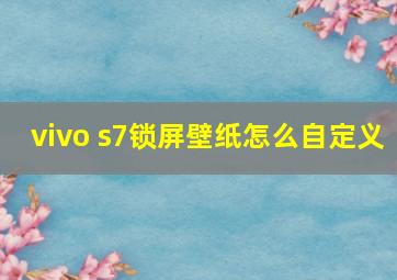 vivo s7锁屏壁纸怎么自定义